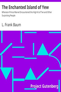 The Enchanted Island of Yew<br />Whereon Prince Marvel Encountered the High Ki of Twi and Other Surp by L. Frank Baum (fiction book recommendations .TXT) 📕 - American Library Books 📚 Read (28910) Books Online Free