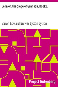 Leila or, the Siege of Granada, Book I. by Baron Edward Bulwer Lytton Lytton (e book reader .txt) 📕 - American Library Books 📚 Read (28910) Books Online Free