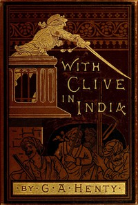 With Clive in India; Or, The Beginnings of an Empire by G. A. Henty (i have read the book .TXT) 📕 - American Library Books 📚 Read (28910) Books Online Free