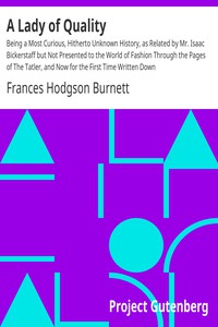 A Lady of Quality<br />Being a Most Curious, Hitherto Unknown History, as Related by Mr. Isaac Bicke by Frances Hodgson Burnett (ebooks that read to you .txt) 📕 - American Library Books 📚 Read (28910) Books Online Free
