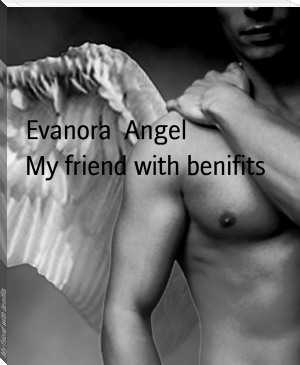 My friend with benifits by Evanora  Angel (desktop ebook reader .TXT) 📕 - American Library Books 📚 Read (28910) Books Online Free