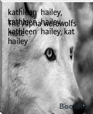 The Alpha werewolfs mate by kathleen  hailey, kathleen  hailey, kathleen  hailey, kat  hailey (summer reads .TXT) 📕 - American Library Books 📚 Read (28910) Books Online Free