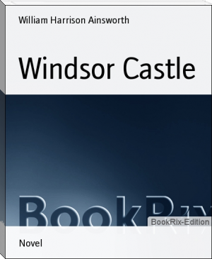 Windsor Castle by William Harrison Ainsworth (learn to read activity book TXT) 📕 - American Library Books 📚 Read (28910) Books Online Free