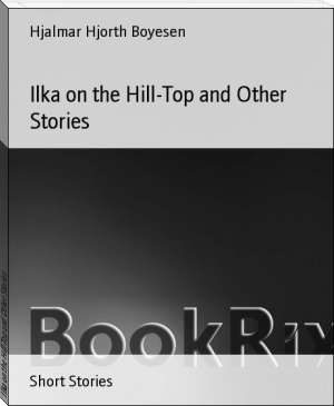 Ilka on the Hill-Top and Other Stories by Hjalmar Hjorth Boyesen (the reading list TXT) 📕 - American Library Books 📚 Read (28910) Books Online Free