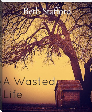 A Wasted Life by Beth Stafford (uplifting novels TXT) 📕 - American Library Books 📚 Read (28910) Books Online Free