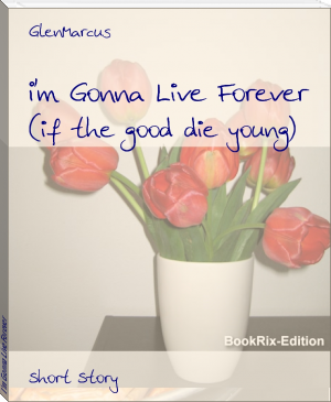 I'm Gonna Live Forever by GlenMarcus (types of ebook readers .txt) 📕 - American Library Books 📚 Read (28910) Books Online Free