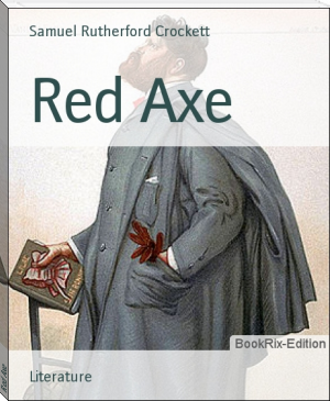 Red Axe by Samuel Rutherford Crockett (books to read for self improvement TXT) 📕 - American Library Books 📚 Read (28910) Books Online Free