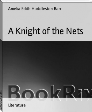 A Knight of the Nets by Amelia Edith Huddleston Barr (chrome ebook reader .TXT) 📕 - American Library Books 📚 Read (28910) Books Online Free