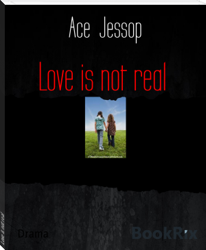 Love is not real by Ace  Jessop (inspirational novels .TXT) 📕 - American Library Books 📚 Read (28910) Books Online Free