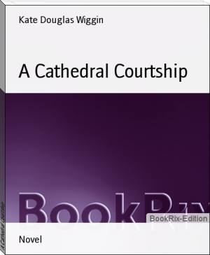 A Cathedral Courtship by Kate Douglas Wiggin (top books of all time .TXT) 📕 - American Library Books 📚 Read (28910) Books Online Free