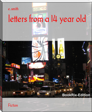 letters from a 14 year old by e..smith (ink ebook reader txt) 📕 - American Library Books 📚 Read (28910) Books Online Free