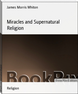 Miracles and Supernatural Religion by James Morris Whiton (novels to read .txt) 📕 - American Library Books 📚 Read (28910) Books Online Free