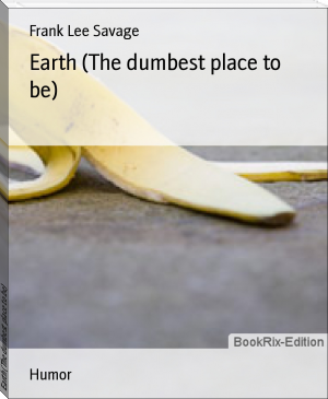 Earth (The dumbest place to be) by Frank Lee Savage (sites to read books for free .txt) 📕 - American Library Books 📚 Read (28910) Books Online Free