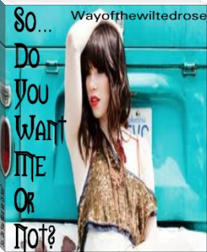 So...Do You Want Me Or Not? by Wayofthewiltedrose (reading well .TXT) 📕 - American Library Books 📚 Read (28910) Books Online Free